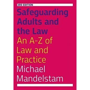 Safeguarding Adults and the Law, Third Edition. An A-Z of Law and Practice, Paperback - Michael Mandelstam imagine
