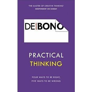 Practical Thinking. Four Ways to be Right, Five Ways to be Wrong, Paperback - Edward De Bono imagine
