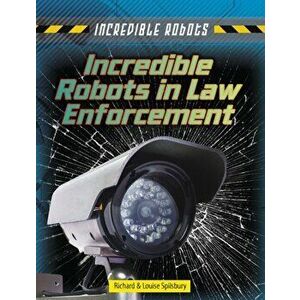 Incredible Robots in Law Enforcement, Hardback - Richard Spilsbury imagine