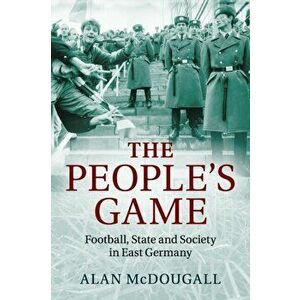 People's Game. Football, State and Society in East Germany, Paperback - Alan McDougall imagine