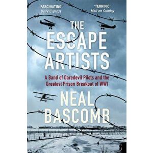 The Escape Artists. A Band of Daredevil Pilots and the Greatest Prison Breakout of WWI, Paperback - Neal Bascomb imagine