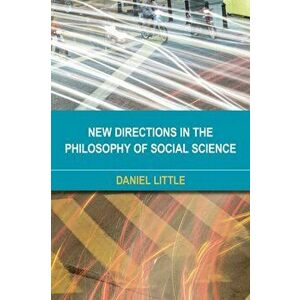 New Directions in the Philosophy of Social Science, Paperback - Daniel Little imagine