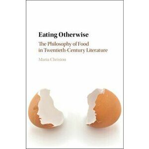 Eating Otherwise. The Philosophy of Food in Twentieth-Century Literature, Hardback - Maria Christou imagine