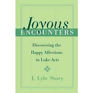 Joyous Encounters. Discovering the Happy Affections in Luke-Acts, Paperback - J. Lyle Story imagine