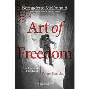 Art of Freedom. The life and climbs of Voytek Kurtyka, Paperback - Bernadette McDonald imagine