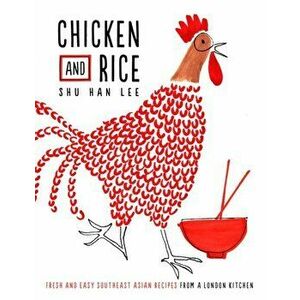 Chicken and Rice. Fresh and Easy Southeast Asian Recipes From a London Kitchen, Hardback - Shu Han Lee imagine