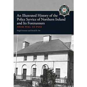 Illustrated History of the Police Service in Northern Ireland and its Forerunners. From Peel to PSNI, Paperback - David R. Orr imagine