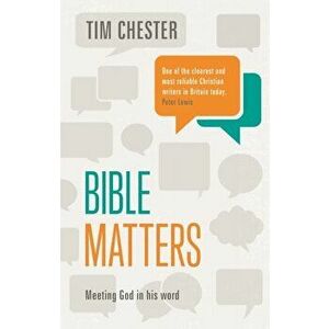 Bible Matters. Meeting God In His Word, Paperback - Tim Chester imagine
