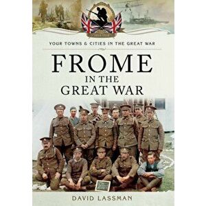 Frome in the Great War, Paperback - David Lassman imagine