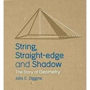 String, Straight-edge and Shadow. The Story of Geometry, Paperback - Julia E. Diggins imagine
