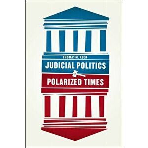 Judicial Politics in Polarized Times, Paperback - Thomas Moylan Keck imagine