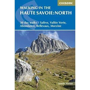 Walking in the Haute Savoie: North. 30 day walks - Saleve, Vallee Verte, Abondance, Bellevaux, Morzine, Paperback - Janette Norton imagine