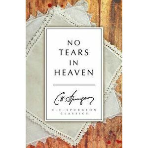 No Tears in Heaven, Paperback - C. H. Spurgeon imagine