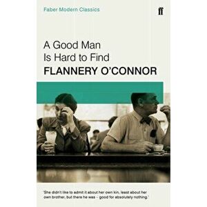 Good Man is Hard to Find. Faber Modern Classics, Paperback - Flannery O'Connor imagine