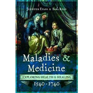 Maladies and Medicine. Exploring Health and Healing, 1540 - 1740, Paperback - Jennifer Evans imagine
