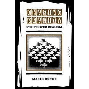 Chasing Reality. Strife over Realism, Paperback - Mario Bunge imagine