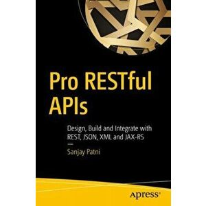 Pro RESTful APIs. Design, Build and Integrate with REST, JSON, XML and JAX-RS, Paperback - Sanjay Patni imagine