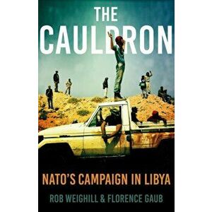 Cauldron. NATO's Campaign in Libya, Hardback - Florence Gaub imagine