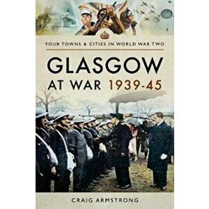 Glasgow at War 1939 - 1945, Paperback - Craig Armstrong imagine