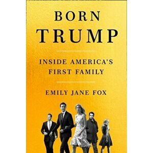 Born Trump. Inside America's First Family, Hardback - Emily Jane Fox imagine