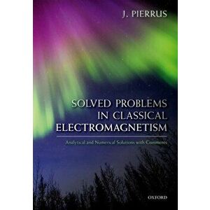 Solved Problems in Classical Electromagnetism. Analytical and Numerical Solutions with Comments, Paperback - J. Pierrus imagine