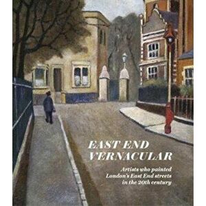 East End Vernacular. Artists Who Painted London's East End Streets in the 20th Century, Hardback - *** imagine