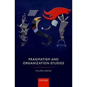 Pragmatism and Organization Studies, Paperback - Philippe Lorino imagine
