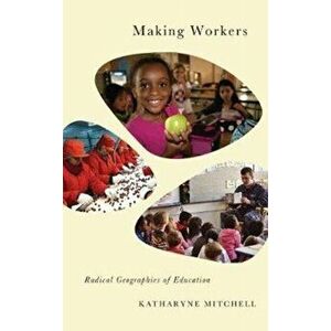 Making Workers. Radical Geographies of Education, Paperback - Katharyne Mitchell imagine