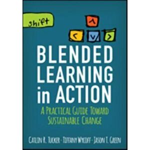 Blended Learning in Action. A Practical Guide Toward Sustainable Change, Paperback - Jason T. Green imagine
