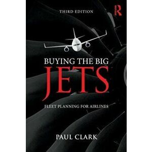 Buying the Big Jets. Fleet Planning for Airlines, Paperback - Paul Clark imagine