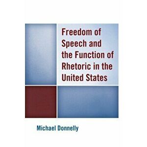 Freedom of Speech and the Function of Rhetoric in the United States, Paperback - Michael Donnelly imagine
