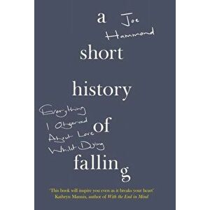 Short History of Falling. Everything I Observed About Love Whilst Dying, Hardback - Joe Hammond imagine
