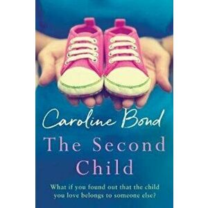 Second Child. A breath-taking debut novel about the bond of family and the limits of love, Paperback - Caroline Bond imagine