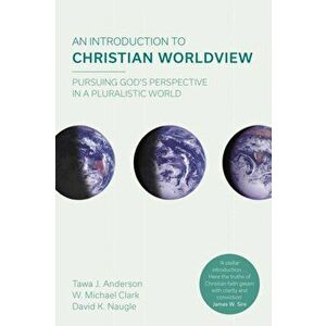 Introduction to Christian Worldview. Pursuing God's Perspective In A Pluralistic World, Paperback - David K. Naugle imagine