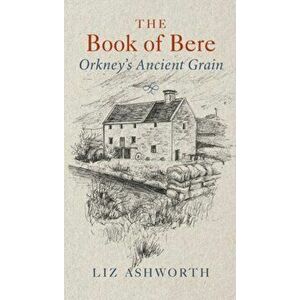 Book of Bere. Orkney's Ancient Grain, Paperback - Liz Ashworth imagine