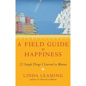 Field Guide to Happiness. What I Learned in Bhutan about Living, Loving and Waking Up, Paperback - Linda Leaming imagine
