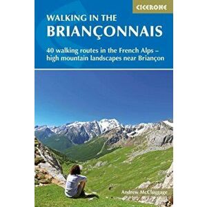 Walking in the Brianconnais. 40 walking routes in the French Alps exploring high mountain landscapes near Briancon, Paperback - Andrew McCluggage imagine