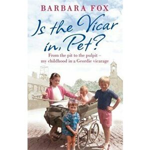Is the Vicar in, Pet?. From the Pit to the Pulpit - My Childhood in a Geordie Vicarage, Paperback - Barbara Fox imagine