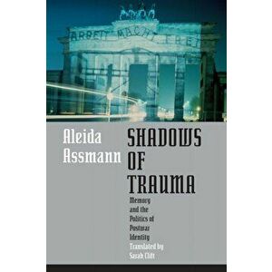 Shadows of Trauma. Memory and the Politics of Postwar Identity, Paperback - Aleida Assmann imagine
