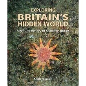 Exploring Britain`s Hidden World - A Natural History of Seabed Habits, Hardback - Keith Hiscock imagine