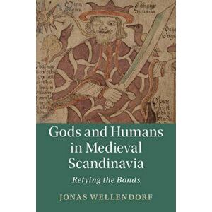 Gods and Humans in Medieval Scandinavia. Retying the Bonds, Hardback - Jonas Wellendorf imagine