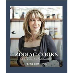 Zodiac Cooks. Recipes from the Celestial Kitchen of Life, Paperback - Penny Thornton imagine