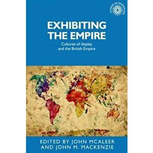 Exhibiting the Empire. Cultures of Display and the British Empire, Paperback - *** imagine