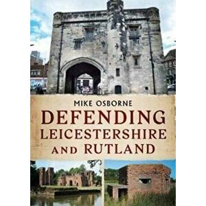 Defending Leicestershire and Rutland, Paperback - Mike Osborne imagine