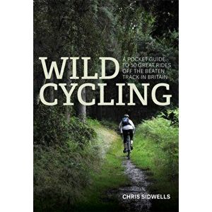 Wild Cycling. A pocket guide to 50 great rides off the beaten track in Britain, Paperback - Chris Sidwells imagine