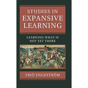 Studies in Expansive Learning. Learning What Is Not Yet There, Hardback - Yrjo Engestrom imagine