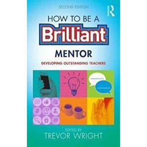 How to be a Brilliant Mentor. Developing Outstanding Teachers, Paperback - *** imagine