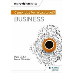 My Revision Notes: Cambridge Technicals Level 3 Business, Paperback - Diane Mitchell imagine