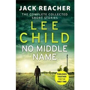 No Middle Name. The Complete Collected Jack Reacher Stories, Paperback - Lee Child imagine