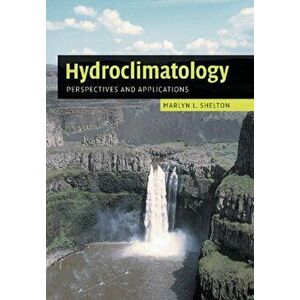 Hydroclimatology. Perspectives and Applications, Paperback - Marlyn L. Shelton imagine